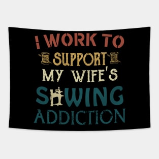 I Work To Support My Wife's Sewing Addiction Tapestry