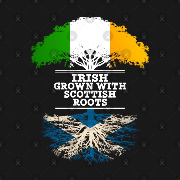 Irish Grown With Scottish Roots - Gift for Scottish With Roots From Scotland by Country Flags