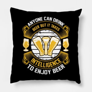 Anyone can drink beer but it takes intelligence to enjoy beer T Shirt For Women Men Pillow