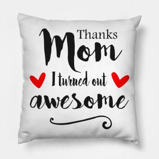 Thanks Mom I Turned Out Awesome - mom gift ideas Pillow