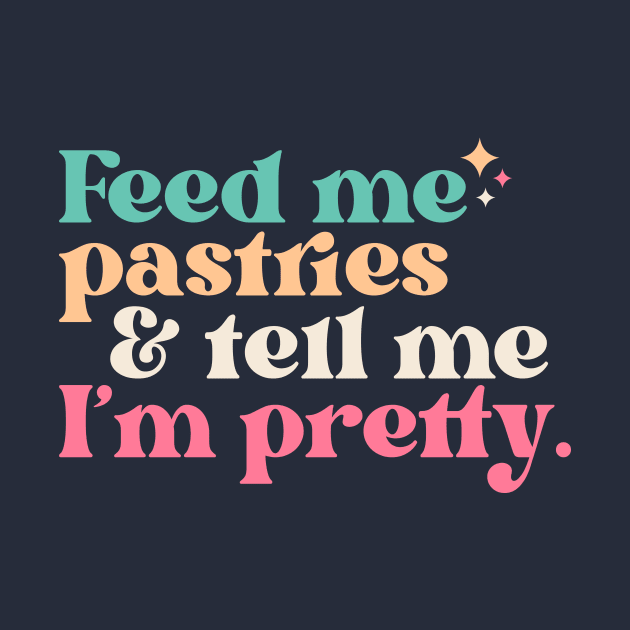 Vintage Feed Me Pastries and Tell Me I'm Pretty // Funny Colorful Quote by Now Boarding