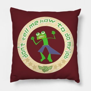 don't tell me how to do my job! frog design Pillow