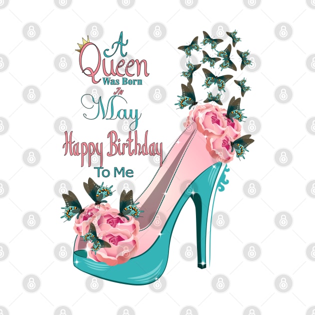 A Queen Was Born In May Happy Birthday To Me by Designoholic