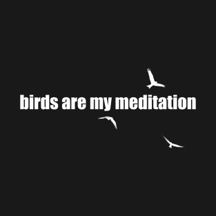 birds are my meditation T-Shirt