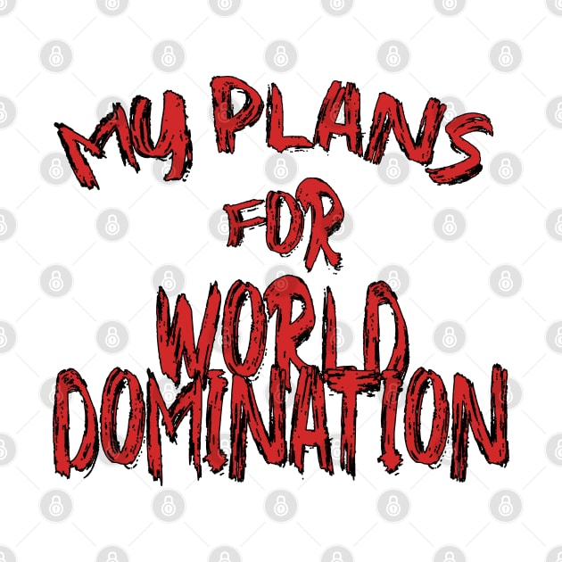 My plans for world domination by Wild Heart Apparel