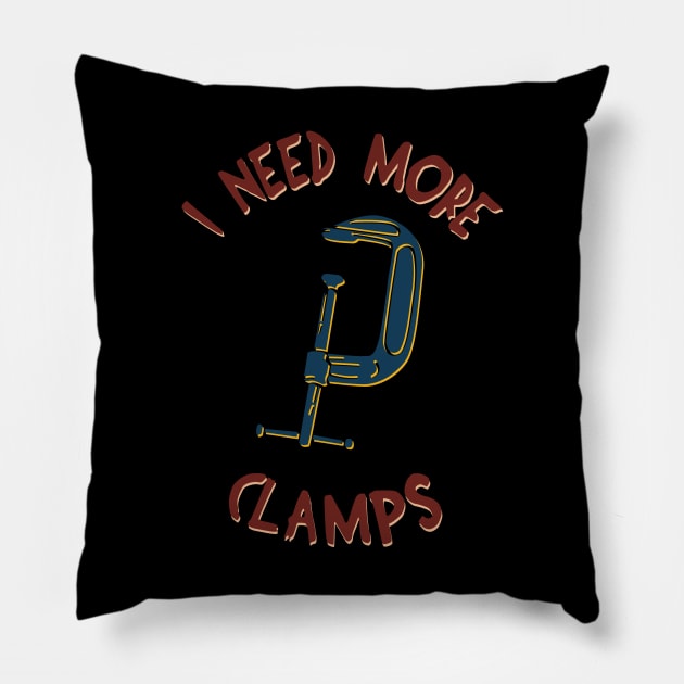 I Need More Clamps Pillow by teweshirt