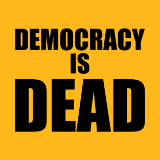 Democracy Is Dead Protest & Disruption Design For The People T-Shirt