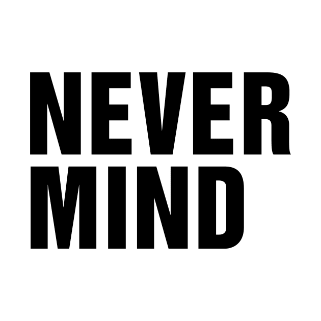 Never Mind Slogan by TeeTime
