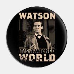 Watson, it's a wicked world Pin