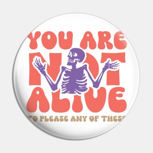 You are not alive to please Pin