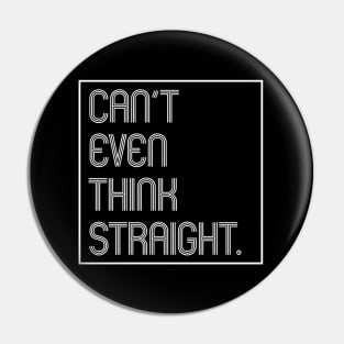 Can't Even Think Straight Pin