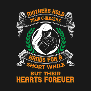 Mothers Hold Their Children’s Hands For A Short While. T-Shirt