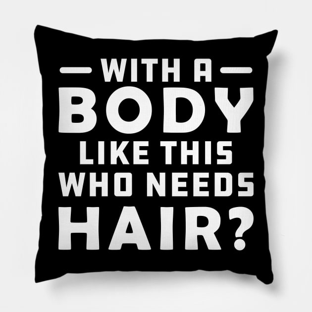 Bald - A body like this who needs Hair? Pillow by KC Happy Shop