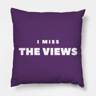 I MISS  THE VIEWS Pillow