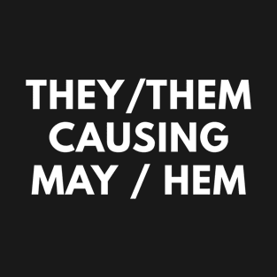 They / Them Causing May / Hem T-Shirt