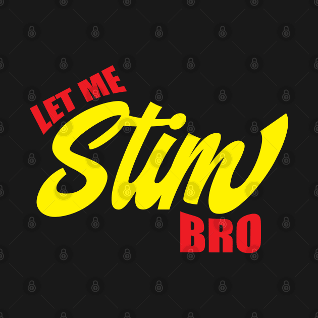 Let Me Stim Bro by Gimmickbydesign