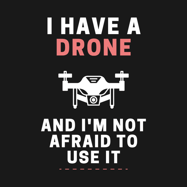 I Have a Drone and I'm Not Afraid To Use It by TeeVibrant