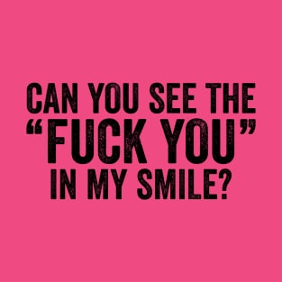 Can You See The Fuck You In My Smile Black T-Shirt