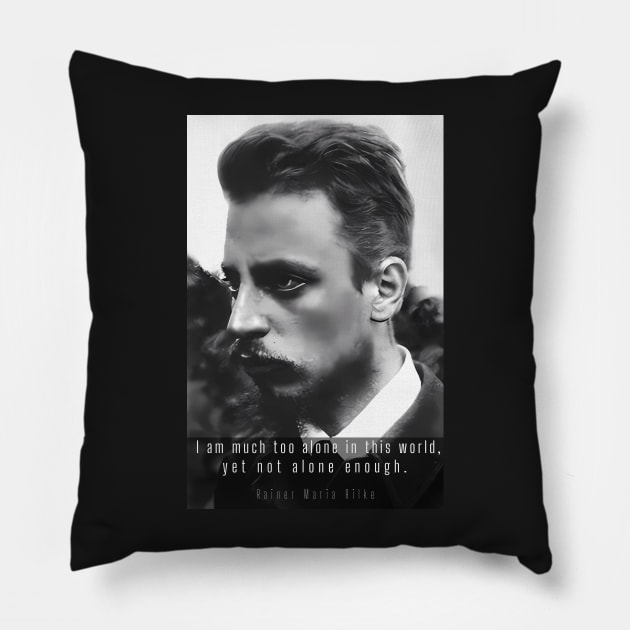 rainer maria rilke portrait and quote:  I am much too alone in this world, yet not alone enough. Pillow by artbleed