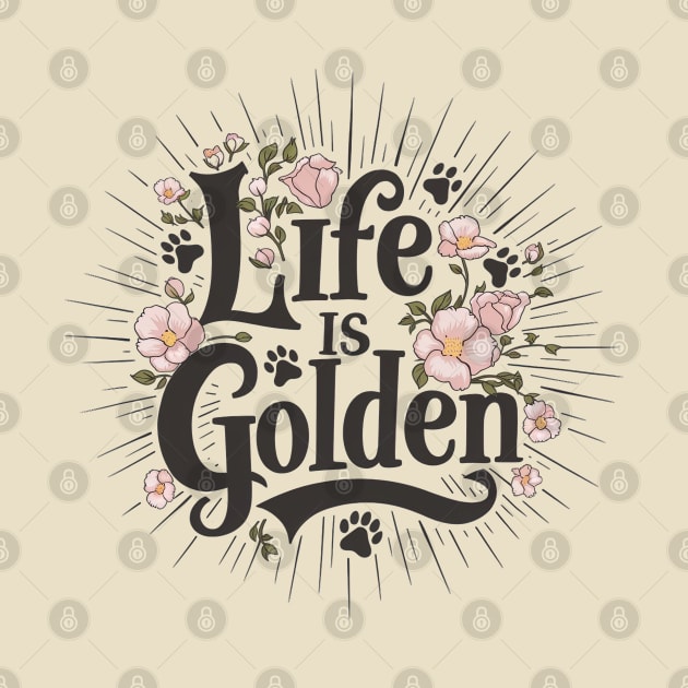 Life is Golden Script Typography Floral Design for Golden Retriever Lovers by Tintedturtles