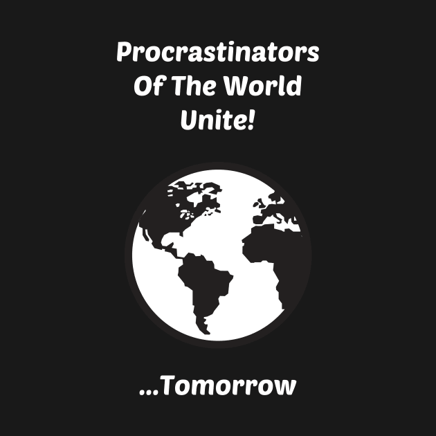 Procrastinators of The World Unite....Tomorrow by solsateez