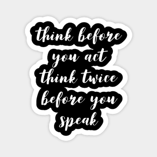 Think before you act think twice before you speak Magnet