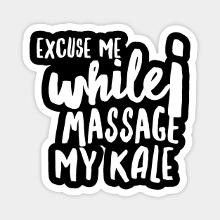 Excuse Me while I Massage my Kale (huge white text) Magnet