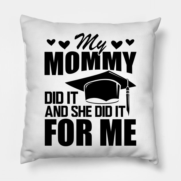 Mom graduation - My mommy did it and she did it for me Pillow by KC Happy Shop