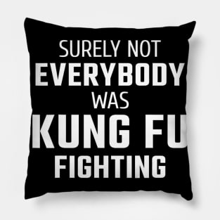 Surely Not Everybody Was Kung Fu Fighting Pillow