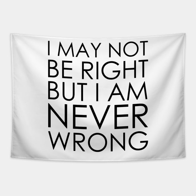 I May Not Be Right But I Am Never Wrong Tapestry by Oyeplot