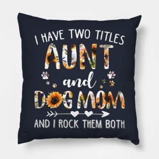 I Have Two Titles Aunt And Dog Mom And I Rock Them Both Pillow
