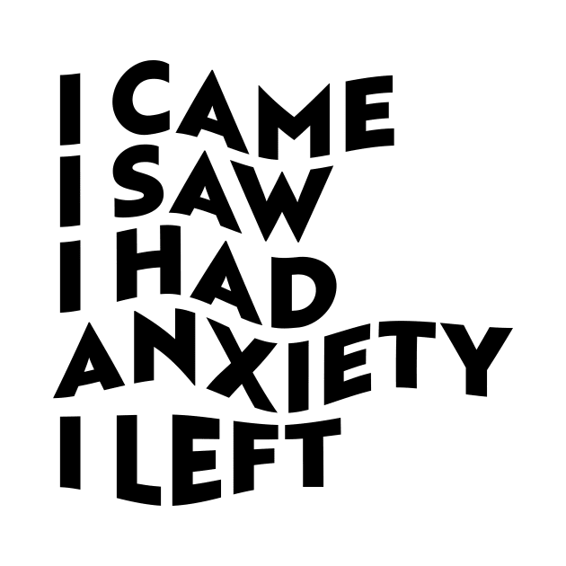 I Came, I Saw, I Had Anxiety, I Left by n23tees