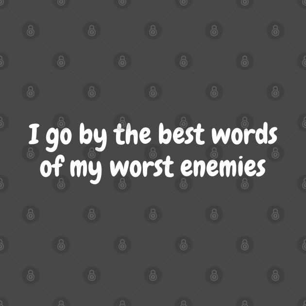 I go by the words of my worst enemies by TrendsAndTrails