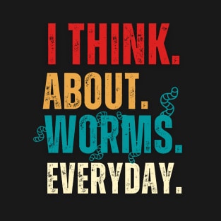 I Think About Worms Every Day T-Shirt