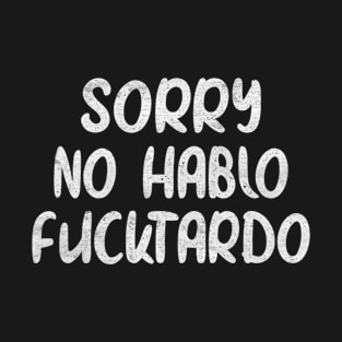 Sorry No Hablo Fucktardo Funny Spanish T-Shirt