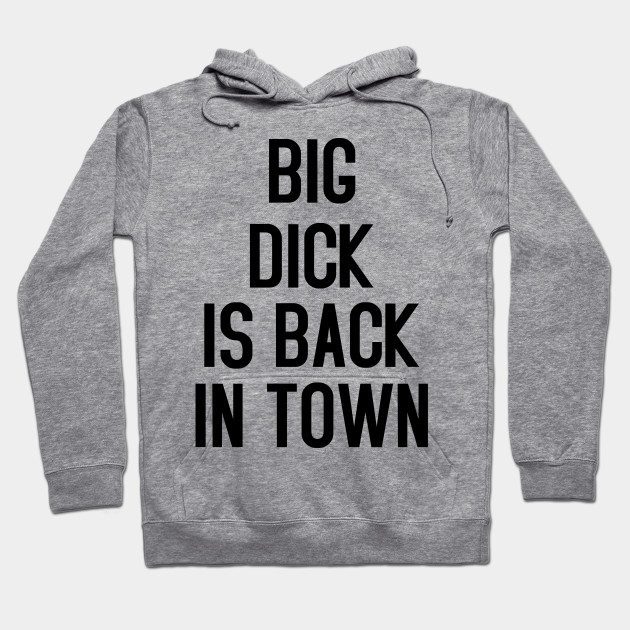 big dick is back in town hoodie