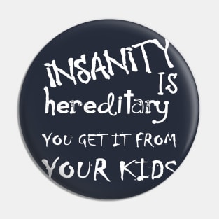 Insanity Is Hereditary - You Get It From Your Kids Fun Quote White Pin