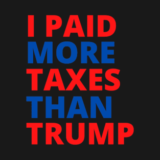 I PAID MORE TAXES THAN TRUMP T-Shirt