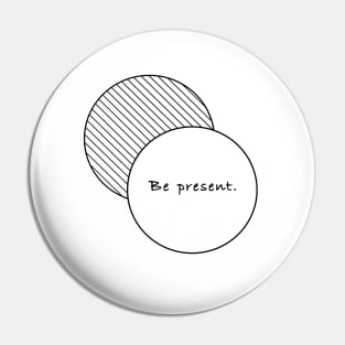 Be present. Pin