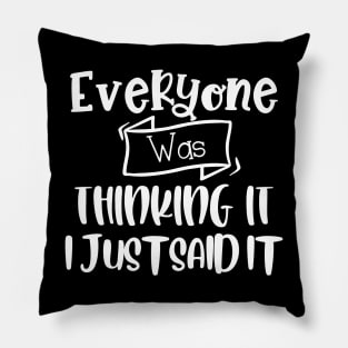 Everyone Was Thinking It I Just Said It. Funny Sarcastic Quote. Pillow