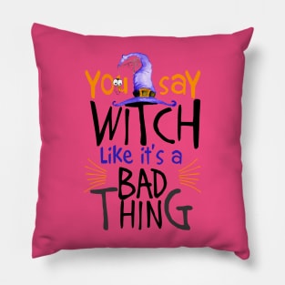 You Say Witch Like It's A Bad Thing Halloween Pillow