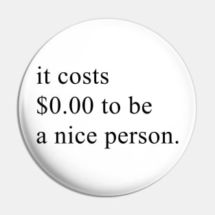 it costs $ 0.00 to be a nice person Pin