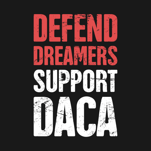 DACA - Pro Immigration, Immigrants, & Dreamers by MeatMan