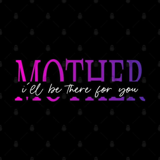 Funny Mom Life Quotes Mother I'll Be There For You, Mother's Day by SILVER01