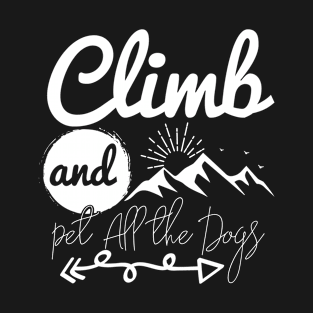 Climb And Pet All The Dogs Mountain Climbing Climber T-Shirt