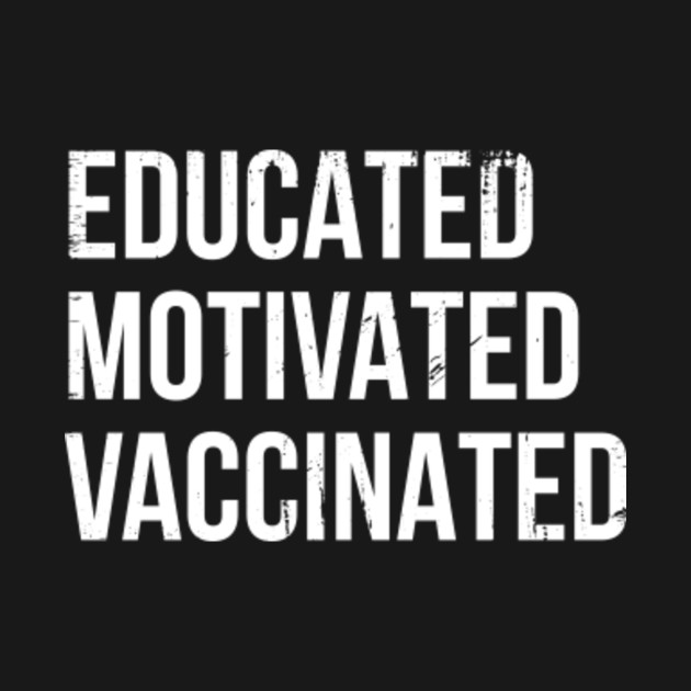 Disover Educated Motivated Vaccinated Graphic Gift - Educated Motivated Vaccinated - T-Shirt