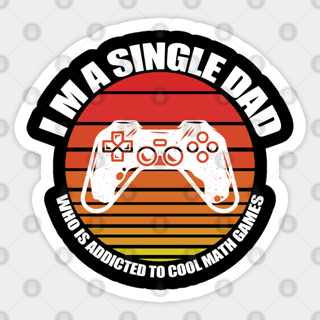 I am a single dad who is addicted to cool math games - I Am A Single Dad Who Is Addicted - Sticker