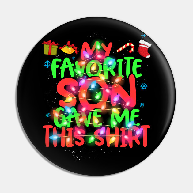 Funny Christmas Gifts Mom Dad My Favorite Son Gave Me This Christmas Pin Teepublic
