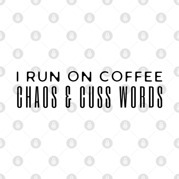 I Run On Coffee Chaos And Cuss Words by HobbyAndArt