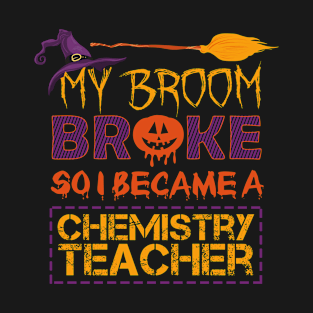 Broom Broke So Became Chemistry Teacher Halloween Costume T-Shirt